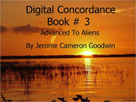 Title: Advanced To Aliens - Digital Concordance Book 3, Author: Jerome Goodwin