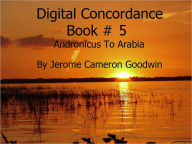 Title: Andronicus To Arabia - Digital Concordance Book 5, Author: Jerome Goodwin