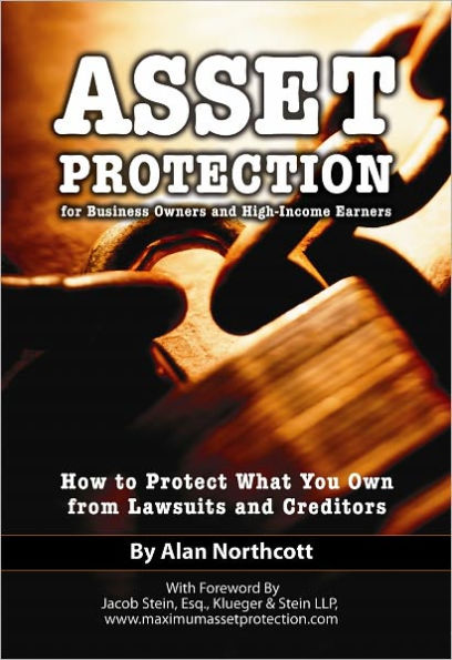 Asset Protection for Business Owners and High-Income Earners: How to Protect What You Own from Lawsuits and Creditors