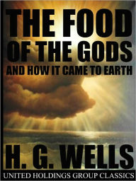 Title: The Food of the Gods and How It Came to Earth, Author: H. G. Wells