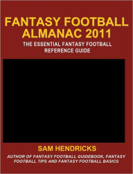 Title: Fantasy Football Almanac 2011: The Essential Fantasy Football Reference Guide, Author: Sam Hendricks