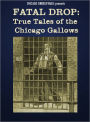 Fatal Drop: True Tales of the Chicago Gallows