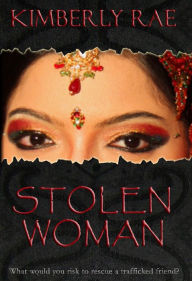 Title: Stolen Woman: What Would You Risk to Rescue a Trafficked Friend? Amazon bestseller! (The breakout Chrisitan suspense/romance novel on human trafficking!), Author: Kimberly Rae