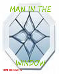 Title: MAN IN THE WINDOW, Author: Tom Thornton