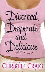 Title: Divorced, Desperate and Delicious, Author: Christie Craig