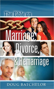 Title: The Bible On Marriage, Divorce and Remarriage, Author: Doug Batchelor