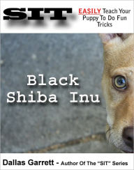 Title: How To Train Your Black Shiba Inu To Do Fun Tricks, Author: Dallas Garrett