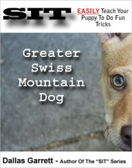 Title: How To Train Your Greater Swiss Mountain Dog To Do Fun Tricks, Author: Dallas Garrett