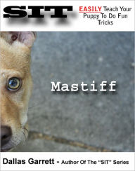 Title: How To Train Your Mastiff To Do Fun Tricks, Author: Dallas Garrett