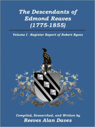 Title: The Descendants of Edmond Reaves (1775-1855): Volume I, Register Report for Robert Ryves, Dorset, England, Author: Reeves Alan Daves