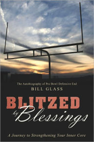 Title: Blitzed By Blessings: A Journey to Strengthening Your Inner Core, Author: Bill Glass