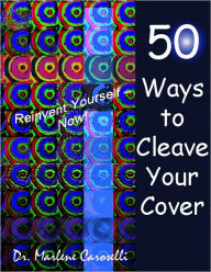 Title: 50 Ways to Cleave Your Cover Reinvent Yourself – Now!, Author: Marlene Caroselli