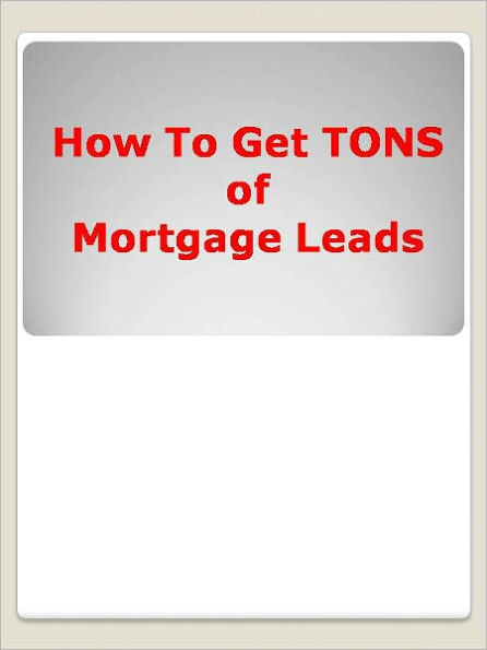 How To Get TONS of Mortgage Leads