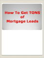 How To Get TONS of Mortgage Leads