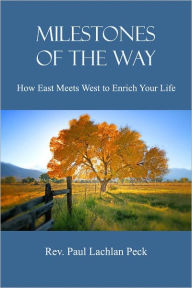 Title: Milestones of the Way: Where East Meets West to Enrich Your Life, Author: Reverend Paul Lachlan Peck