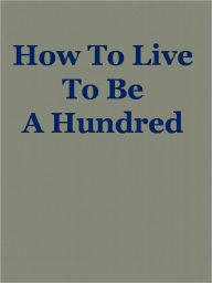 Title: How To Live To Be A Hundred, Author: Anonymous