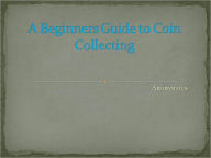 Title: A Beginners Guide to Coin Collecting, Author: Anonymous