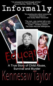 Title: Informally Educated: True Tale of Child Abuse, Survival and Murder, Author: Kennesaw Taylor