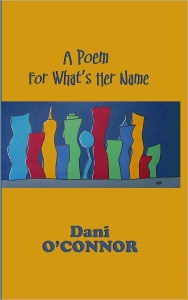 Title: A Poem for What's Her Name, Author: Dani O'Connor