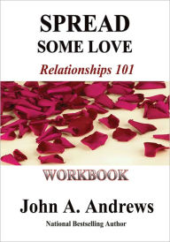 Title: Spread Some Love - Relationships 101 - Workbook, Author: John A. Andrews