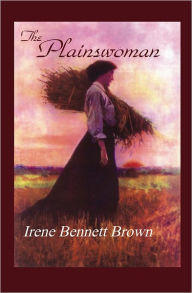 Title: The Plainswoman, Author: Irene Bennett Brown