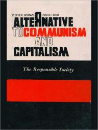 Title: Alternative To Communism And Capitalism-The Responsible Society, Author: Stephen Roman