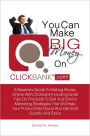 You Can Make Big Money On Clickbank.com! A Newbie’s Guide To Making Money Online With Clickbank Including Great Tips On Products To Sell And Online Marketing Strategies That Will Help Your Product Get Found And Get Sold Quickly And Easily