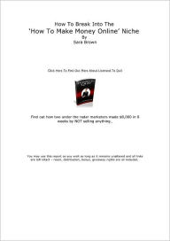 Title: How To Break Into The, How to make money online Niche, Author: Sara Brown
