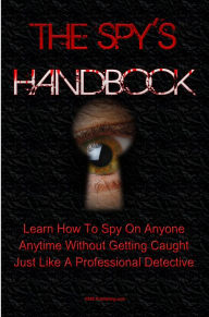 Title: The Spy's Handbook: Learn How To Spy On Anyone At Anytime Without Getting Caught By Using Spy Gadgets And Other Spy Equipment Just Like A Professional Detective, Author: KMS Publishing