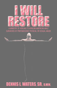 Title: I Will Restore: A Ministry of Healing for Survivors of Physical and Sexual Abuse, Author: Dr. Dennis Waters