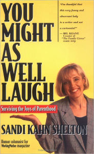 Title: You Might As Well Laugh: Surviving the Joys of Parenthood, Author: Sandi Kahn Shelton