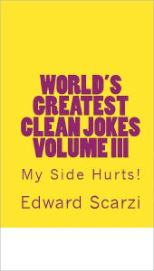 Title: World's Greatest Clean Jokes Volume III: My Side Hurts!, Author: Edward Scarzi