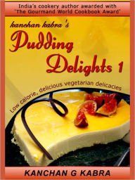 Title: Pudding Delights-1:-Low Calorie, Delicious Vegetarian Delicacies, Author: Kanchan Kabra