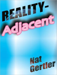 Title: Reality-Adjacent, Author: Nat Gertler