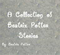 Title: A Collection of Beatrix Potter Stories, Author: Beatrix Potter