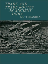 Title: Trade And Trade Routes In Ancient India, Author: Moti Chandra