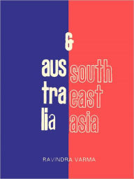 Title: Australia And Southeast Asia (The Crystallization Of A Relationship), Author: Ravindra Varma