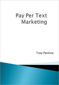 Title: Pay Per Text Marketing, Author: Troy Pentico