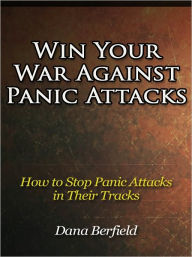 Title: Win Your War Against Panic Attacks - How to Stop Panic Attacks in Their Tracks, Author: Dana Berfield