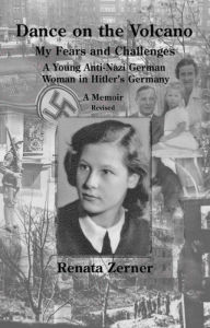 Title: Dance on the Volcano: My Fears and Challenges - A Young Anti-Nazi German Woman in Hitler's Germany, Author: Renata Zerner