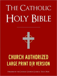 Title: LARGE PRINT EDITION The Catholic Bible The Catholic Holy Bible - Church Authorized (Special Nook Edition) Douay-Rheims / Rheims-Douai / D-R / Douai Bible - Complete Old Testament & New Testament (ILLUSTRATED) NOOKbook, Author: GOD