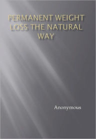 Title: Permanent Weight Loss The Natural Way, Author: Anonymous