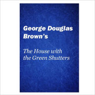 Title: The House with the Green Shutters [ By: George Douglas Brown ], Author: George Douglas
