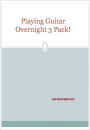 Playing Guitar Overnight 3 Pack!