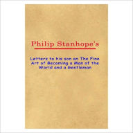 Title: Letters To His Son On The Fine Art Of Becoming A Man Of The World And A Gentleman [ By: Philip Stanhope ], Author: Philip Stanhope