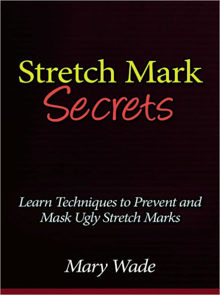 Stretch Mark Secrets - Learn Techniques to Prevent and Mask Ugly Stretch Marks