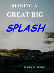 Title: MAKING A GREAT BIG SPLASH, Author: Lorne Thompson