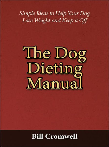 The Dog Dieting Manual - Simple Ideas to Help Your Dog Lose Weight and Keep it Off