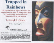 Title: Trapped in Rainbows: The Psychohistorical Impact of Trauma and Targeted Inferiorization on the Epidemic Rise in Contemporary African-American Homosexuality as Ego Defense, Author: Joseph Gibson