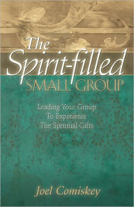 Title: The Spirit-filled Small Group: Leading Your Group to Experience Spiritual Gifts, Author: Joel Comiskey